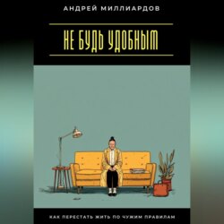 Не будь удобным. Как перестать жить по чужим правилам