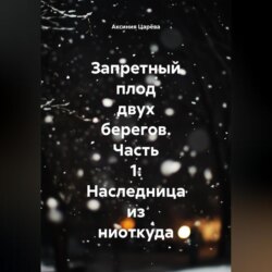 Запретный плод двух берегов. Часть 1: Наследница из ниоткуда