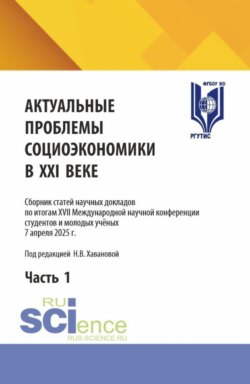 Актуальные проблемы социоэкономики в XXI веке. Сборник статей научных докладов по итогам XVII Международной научной конференции студентов и молодых учёных 7 апреля 2025 г. Часть 1. (Аспирантура, Бакалавриат, Магистратура). Сборник статей.
