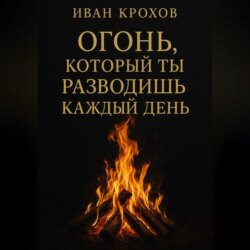 Огонь, который ты разводишь каждый день
