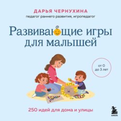 Развивающие игры для малышей. 250 идей для дома и улицы