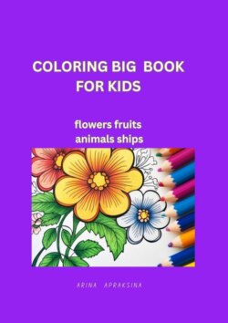 Coloring Big Book for Kids. Flowers, fruites, animals, ships