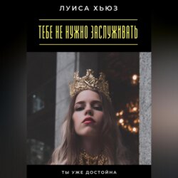 Тебе не нужно заслуживать. Ты уже достойна