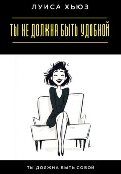 Ты не должна быть удобной. Ты должна быть собой