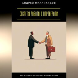 Секреты работы с партнерами. Как строить успешные бизнес-связи