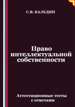 Право интеллектуальной собственности. Аттестационные тесты с ответами