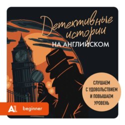 Детективные истории на английском. Слушаем с удовольствием и повышаем уровень (А1)