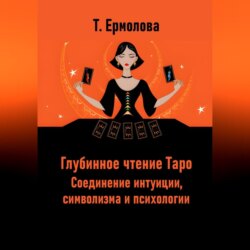 Глубинное чтение Таро. Соединение интуиции, символизма и психологии
