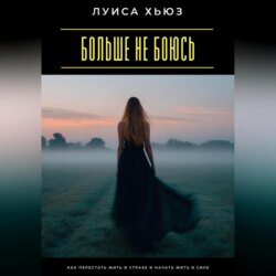Больше не боюсь. Как перестать жить в страхе и начать жить в силе