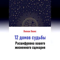 12 домов судьбы. Расшифровка вашего жизненного сценария