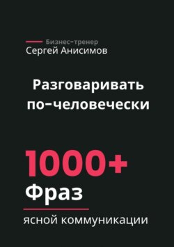 Разговаривать по-человечески. 1000+ фраз ясной коммуникации