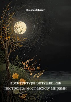Архитектура ритуала: как построить мост между мирами