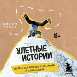 Улетные истории. Путешествия без сценария и страховки