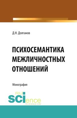 Психосемантика межличностных отношений. (Аспирантура, Бакалавриат, Магистратура, Специалитет). Монография.