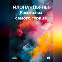 ИЛОНА – ПЬЯНЬ! Рассказ из самого сердца.