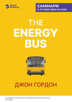 The Energy Bus. 10 правил, которые преобразят вашу жизнь, карьеру и отношения с людьми. Джон Гордон. Саммари