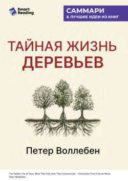 Тайная жизнь деревьев. Что они чувствуют, как они общаются – открытие сокровенного мира. Петер Воллебен. Саммари