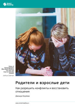 Родители и взрослые дети. Как разрешить конфликты и восстановить отношения. Джошуа Коулман. Саммари