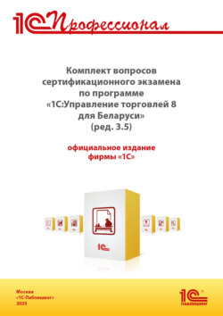 Комплект вопросов сертификационного экзамена «1С:Профессионал» по программе «1С:Управление торговлей 8 для Беларуси» (ред. 3.5) с примерами решений (+ epub). Версия экзамена – сентябрь 2025 г.