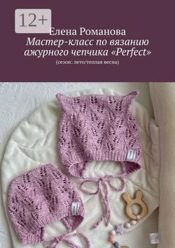 Описание ажурного чепчика «Perfect». (Сезон: лето/теплая весна)