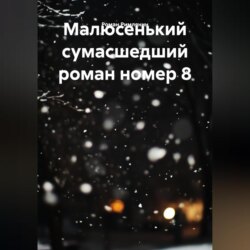 Малюсенький сумасшедший роман номер 8.