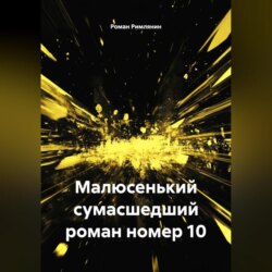 Малюсенький сумасшедший роман номер 10.
