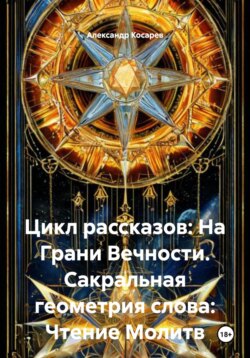 Цикл рассказов: На Грани Вечности. Сакральная геометрия слова: Чтение Молитв