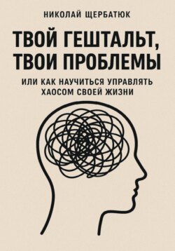 Твой гештальт, твои проблемы. Или как научиться управлять хаосом своей жизни