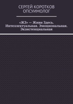 «ЖЗ» – Живи Здесь. Интеллектуальная. Эмоциональная. Экзистенциальная