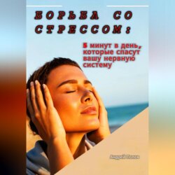 Борьба со стрессом: 5 минут в день, которые спасут вашу нервную систему