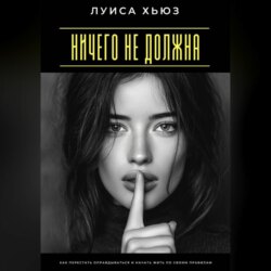 Ничего не должна. Как перестать оправдываться и начать жить по своим правилам