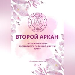 Матрица судьбы. Второй Аркан «Верховная Жрица: путеводитель по тонкой энергии Души»