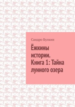 Ёжкины истории. Книга 1: Тайна лунного озера