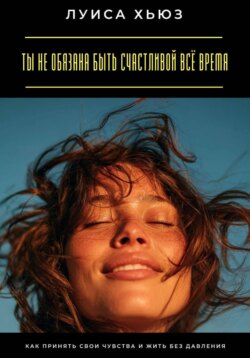 Ты не обязана быть счастливой всё время. Как принять свои чувства и жить без давления