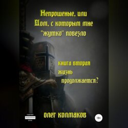 Непрошеные, или Дом, с которым мне «жутко» повезло. Книга вторая. Жизнь продолжается?
