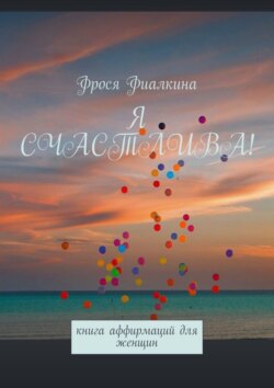 Я счастлива! Книга аффирмаций для женщин