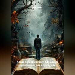 Когда любовь рушит. Как абьюз превращает вас в тень себя