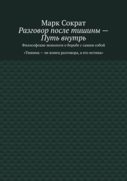 Разговор после тишины – Путь внутрь. Философские монологи о борьбе с самим собой. Тишина – не конец разговора, а его истина