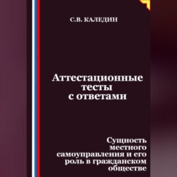 Аттестационные тесты с ответами. Сущность местного самоуправления и его роль в гражданском обществе