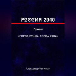 РОССИЯ 2040 Проект «Город Пушка, Город Хана»