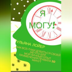 Я могу! Как все-таки добиться своей мечты или мой личный опыт применения Правила 20 минут