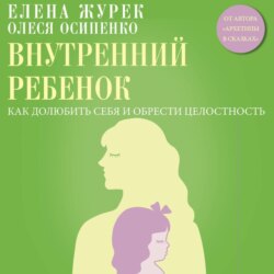 Внутренний ребенок. Как долюбить себя и обрести целостность