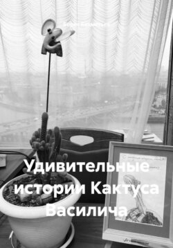 Удивительные истории Кактуса Василича