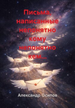 Письма, написанные непонятно кому непонятно кем...