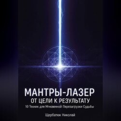 Мантры-Лазер: От Цели к Результату. 10 Техник для Мгновенной Перезагрузки Судьбы