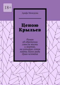Ценою крыльев. Роман об обретении смысла жизни и жертве, на которую готов пойти Ангел ради души человека