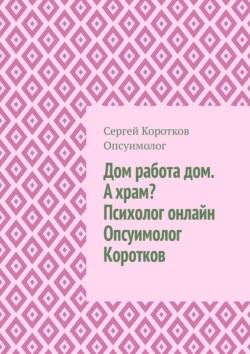 Дом, работа, дом. А храм? Психолог онлайн. Опсуимолог Коротков