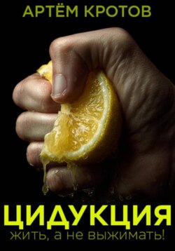 Цидукция. Жить, а не выжимать!