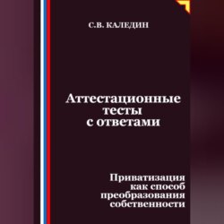 Аттестационные тесты с ответами. Приватизация как способ преобразования собственности
