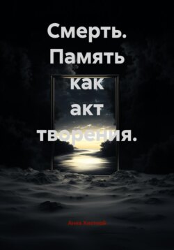 Смерть. Память как акт творения.